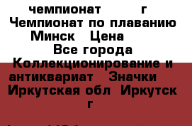 11.1) чемпионат : 1976 г - Чемпионат по плаванию - Минск › Цена ­ 249 - Все города Коллекционирование и антиквариат » Значки   . Иркутская обл.,Иркутск г.